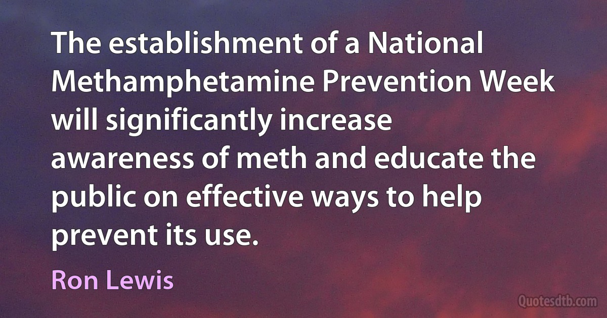 The establishment of a National Methamphetamine Prevention Week will significantly increase awareness of meth and educate the public on effective ways to help prevent its use. (Ron Lewis)