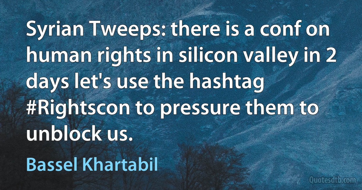 Syrian Tweeps: there is a conf on human rights in silicon valley in 2 days let's use the hashtag #Rightscon to pressure them to unblock us. (Bassel Khartabil)