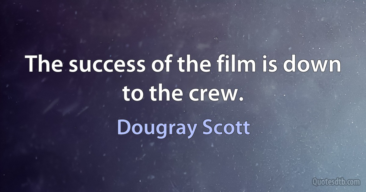 The success of the film is down to the crew. (Dougray Scott)