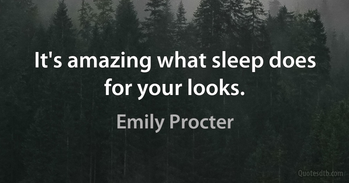 It's amazing what sleep does for your looks. (Emily Procter)