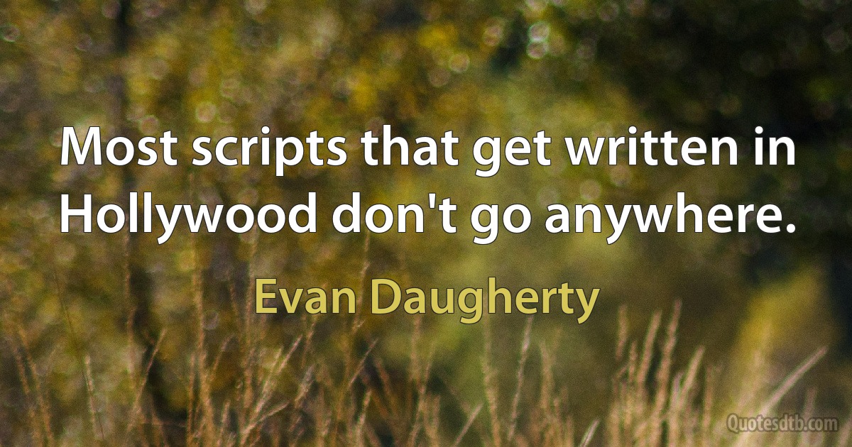 Most scripts that get written in Hollywood don't go anywhere. (Evan Daugherty)