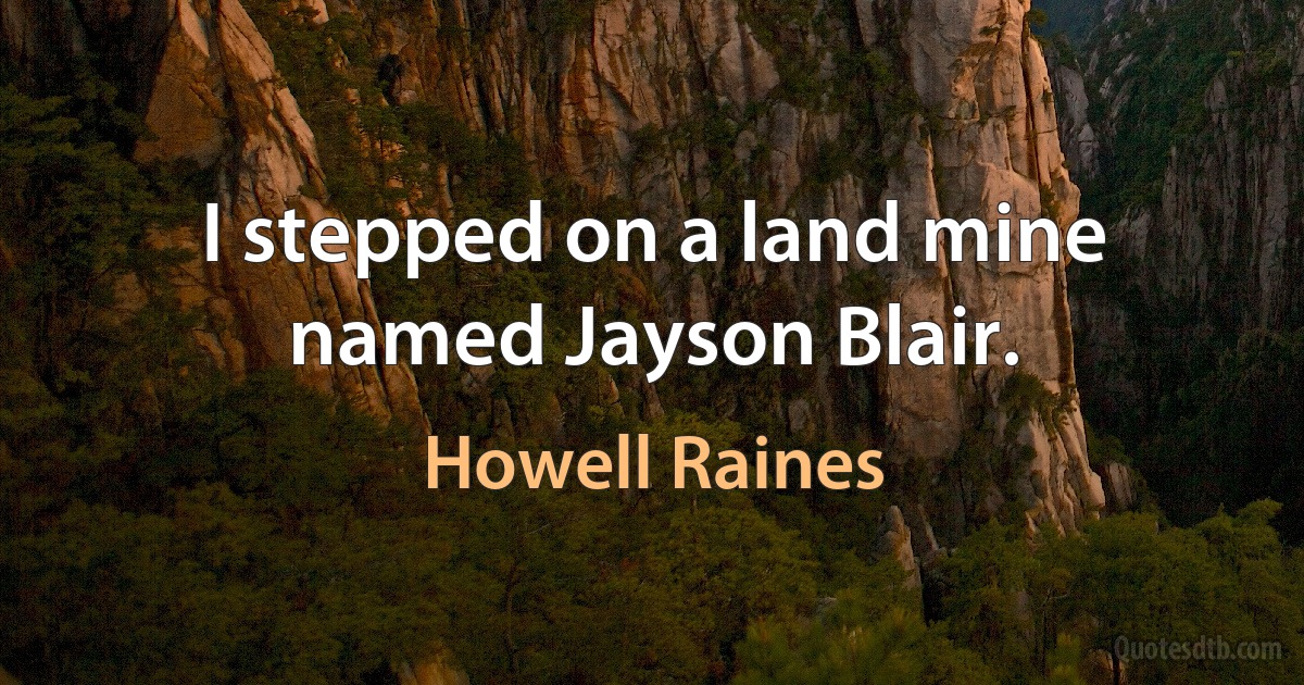 I stepped on a land mine named Jayson Blair. (Howell Raines)