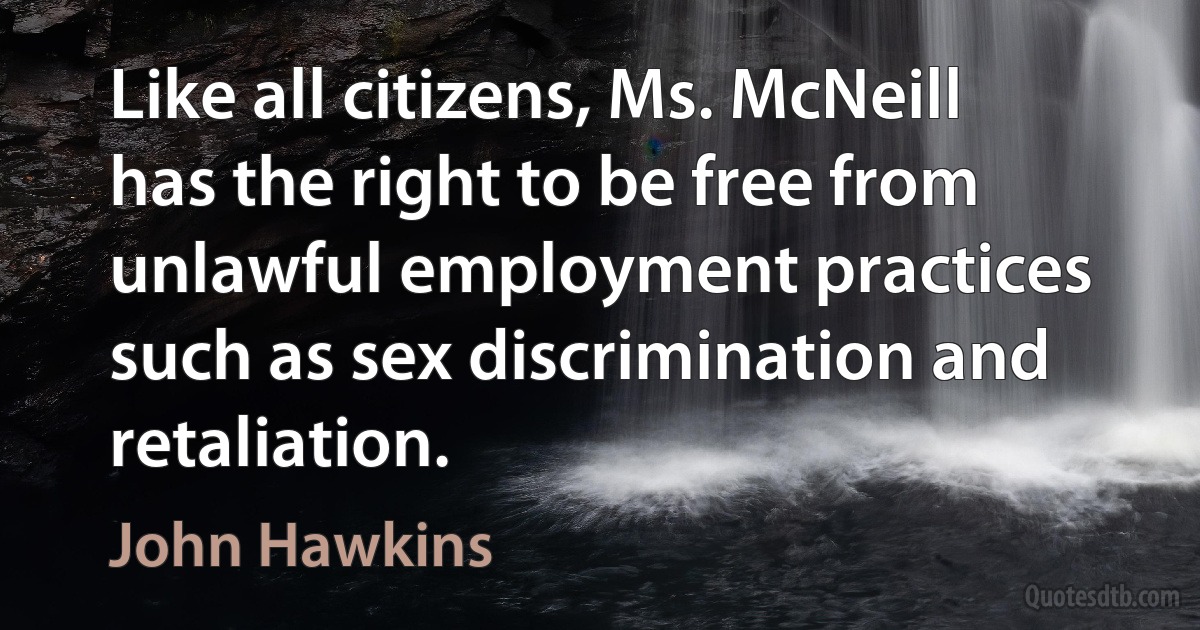 Like all citizens, Ms. McNeill has the right to be free from unlawful employment practices such as sex discrimination and retaliation. (John Hawkins)