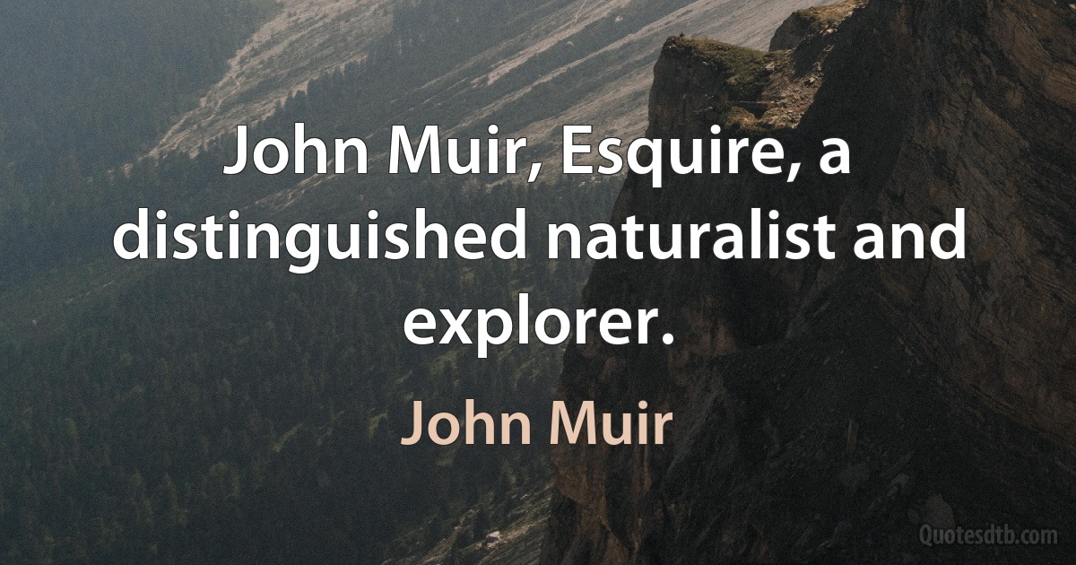 John Muir, Esquire, a distinguished naturalist and explorer. (John Muir)