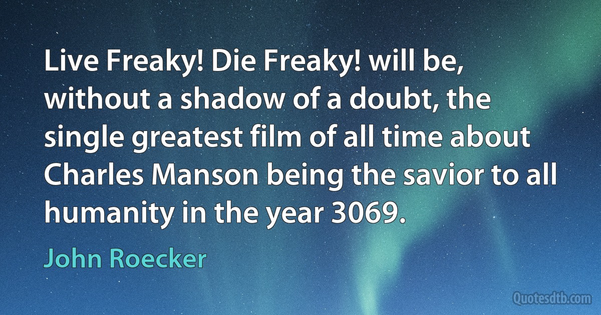 Live Freaky! Die Freaky! will be, without a shadow of a doubt, the single greatest film of all time about Charles Manson being the savior to all humanity in the year 3069. (John Roecker)