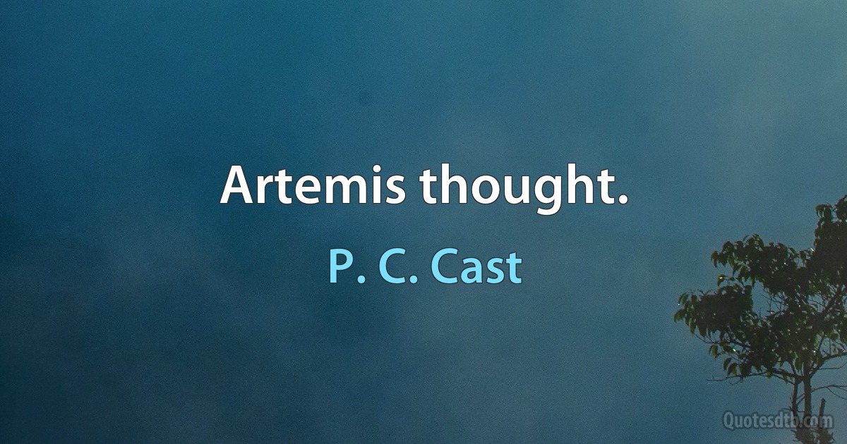 Artemis thought. (P. C. Cast)