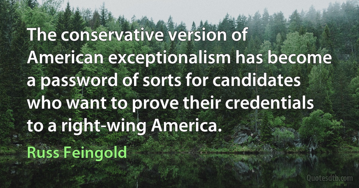 The conservative version of American exceptionalism has become a password of sorts for candidates who want to prove their credentials to a right-wing America. (Russ Feingold)