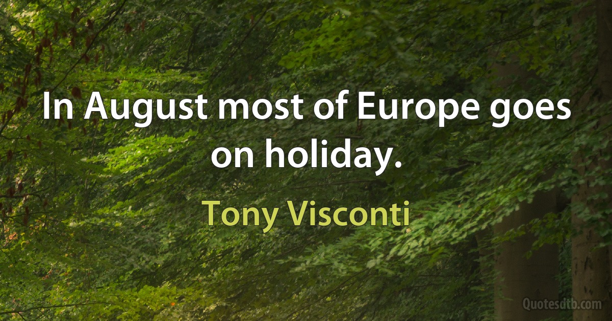 In August most of Europe goes on holiday. (Tony Visconti)