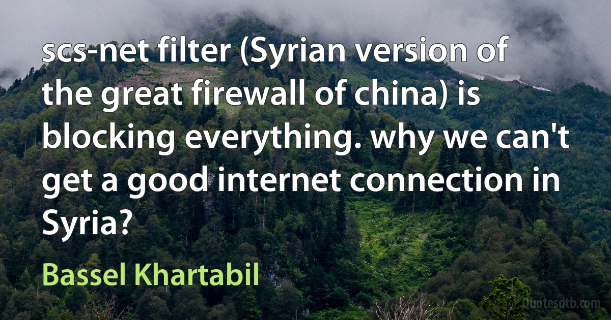 scs-net filter (Syrian version of the great firewall of china) is blocking everything. why we can't get a good internet connection in Syria? (Bassel Khartabil)