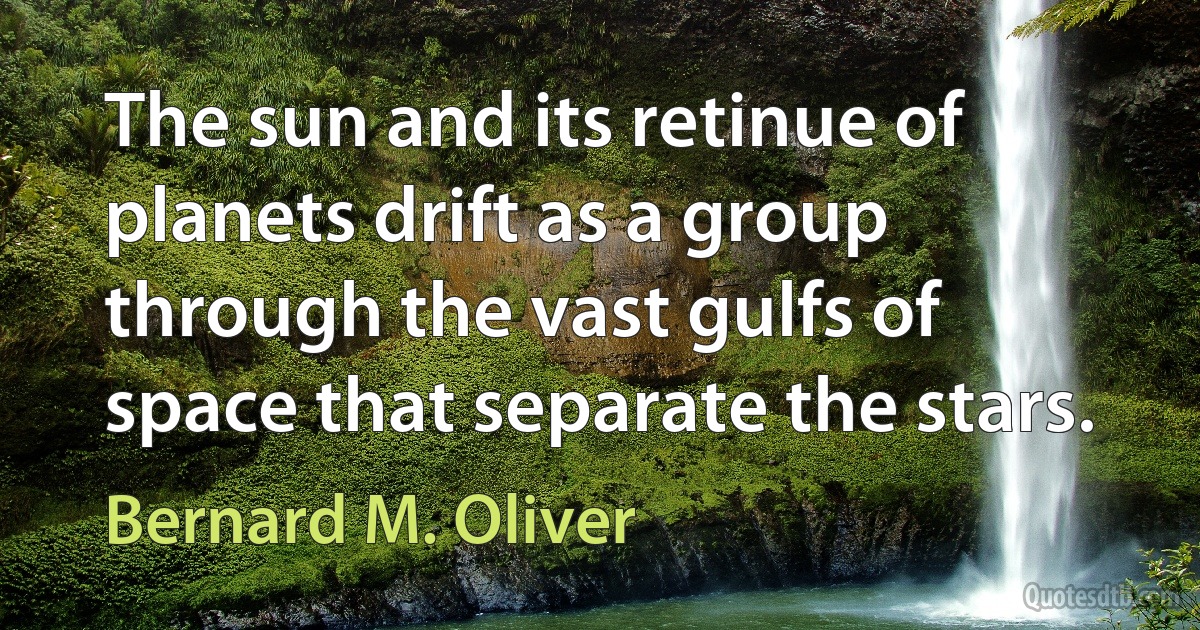 The sun and its retinue of planets drift as a group through the vast gulfs of space that separate the stars. (Bernard M. Oliver)