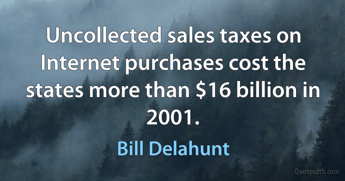 Uncollected sales taxes on Internet purchases cost the states more than $16 billion in 2001. (Bill Delahunt)