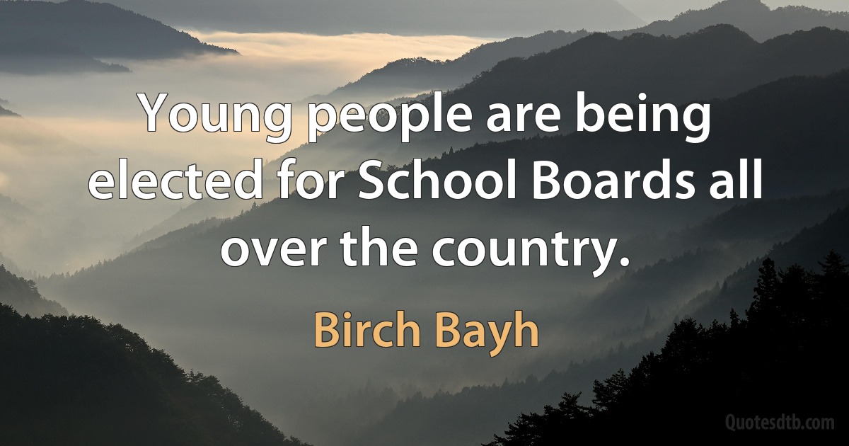 Young people are being elected for School Boards all over the country. (Birch Bayh)