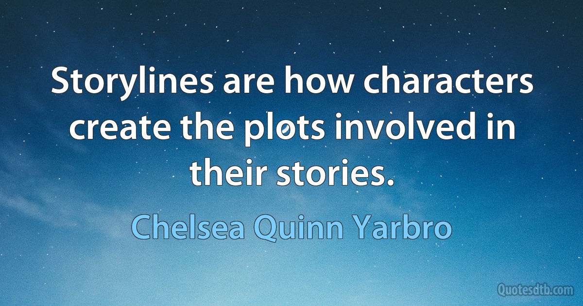 Storylines are how characters create the plots involved in their stories. (Chelsea Quinn Yarbro)