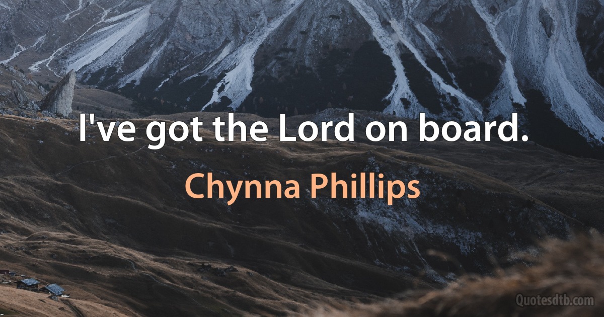 I've got the Lord on board. (Chynna Phillips)