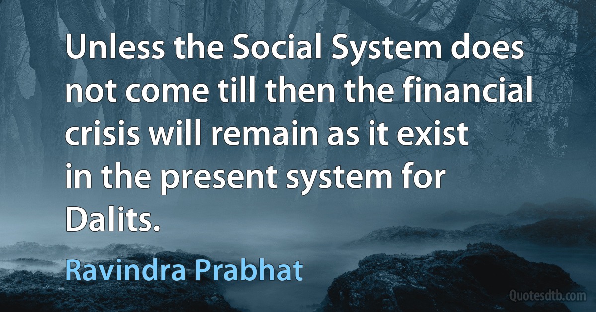 Unless the Social System does not come till then the financial crisis will remain as it exist in the present system for Dalits. (Ravindra Prabhat)