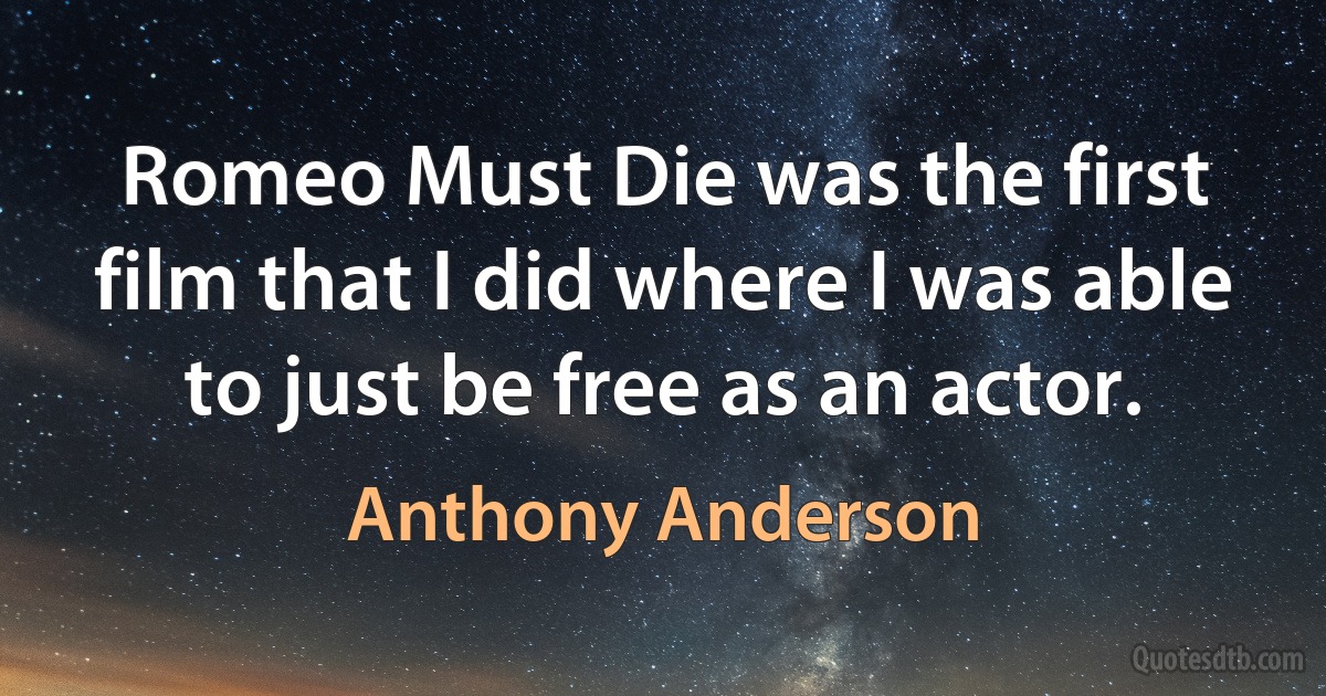 Romeo Must Die was the first film that I did where I was able to just be free as an actor. (Anthony Anderson)