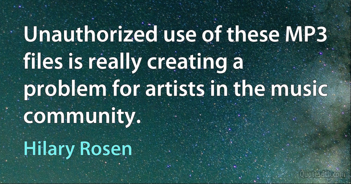 Unauthorized use of these MP3 files is really creating a problem for artists in the music community. (Hilary Rosen)