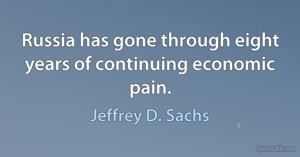 Russia has gone through eight years of continuing economic pain. (Jeffrey D. Sachs)