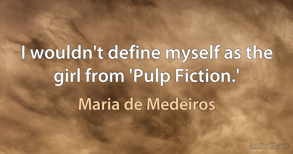 I wouldn't define myself as the girl from 'Pulp Fiction.' (Maria de Medeiros)