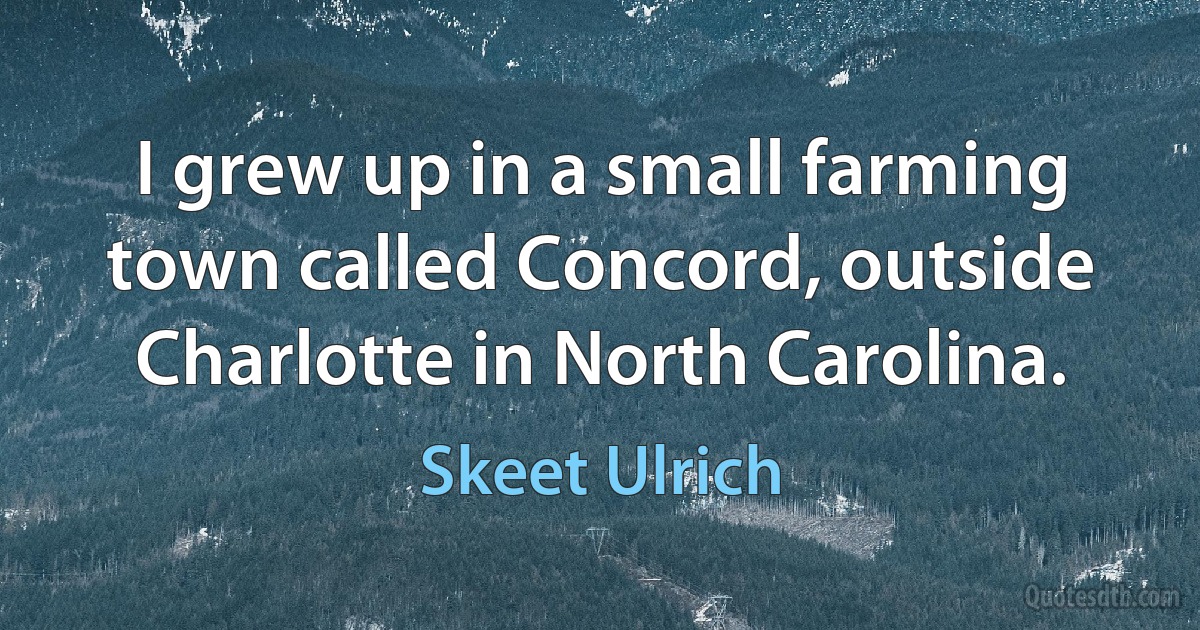 I grew up in a small farming town called Concord, outside Charlotte in North Carolina. (Skeet Ulrich)