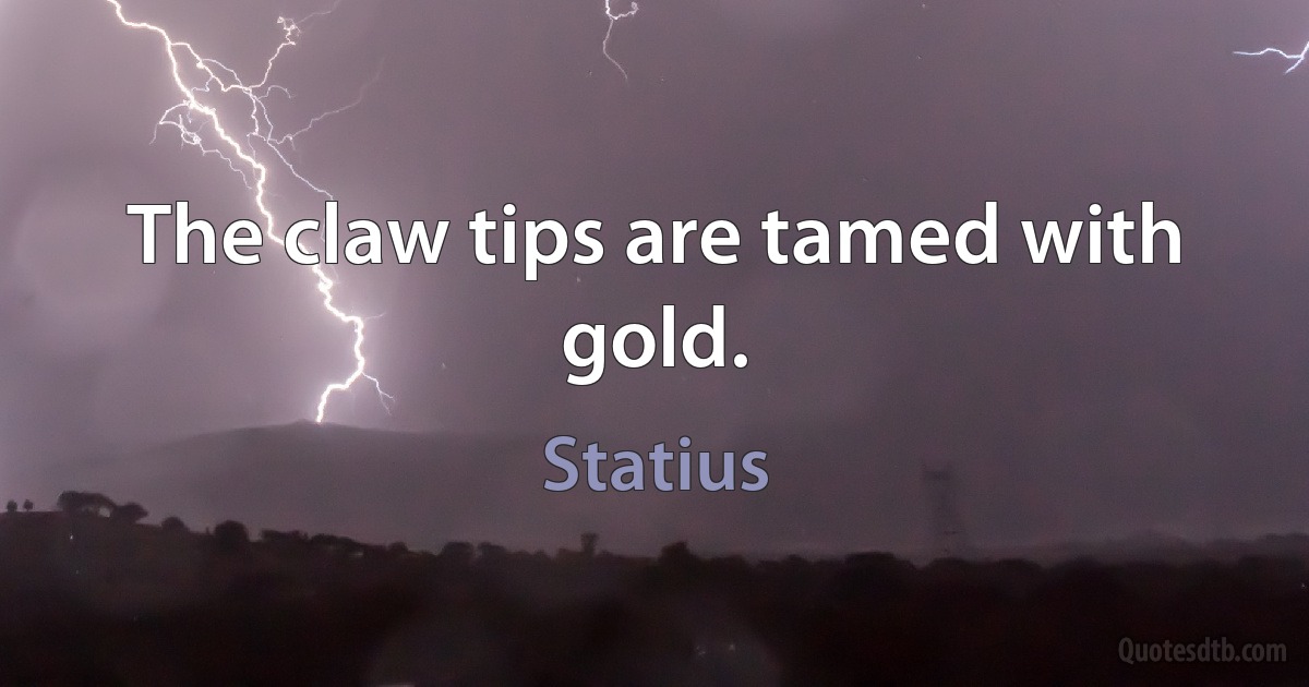 The claw tips are tamed with gold. (Statius)