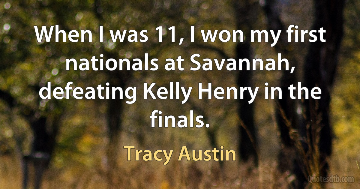 When I was 11, I won my first nationals at Savannah, defeating Kelly Henry in the finals. (Tracy Austin)