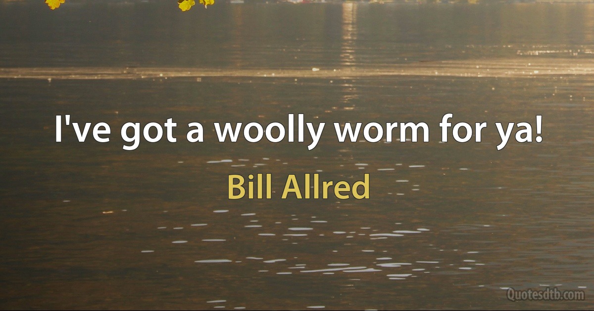 I've got a woolly worm for ya! (Bill Allred)