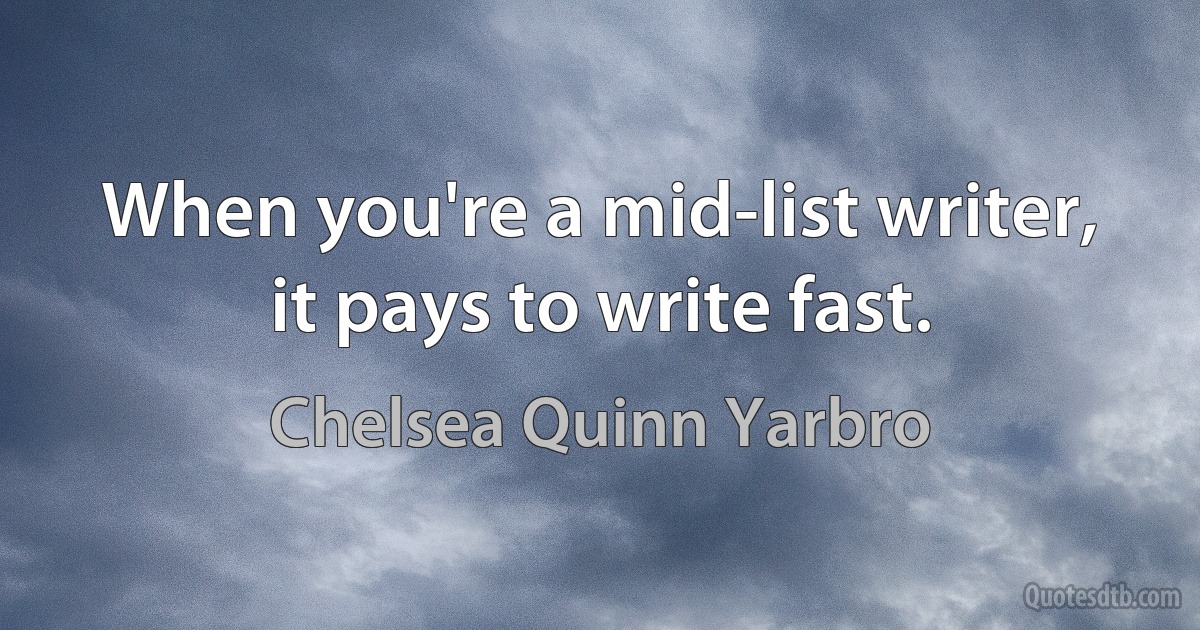 When you're a mid-list writer, it pays to write fast. (Chelsea Quinn Yarbro)