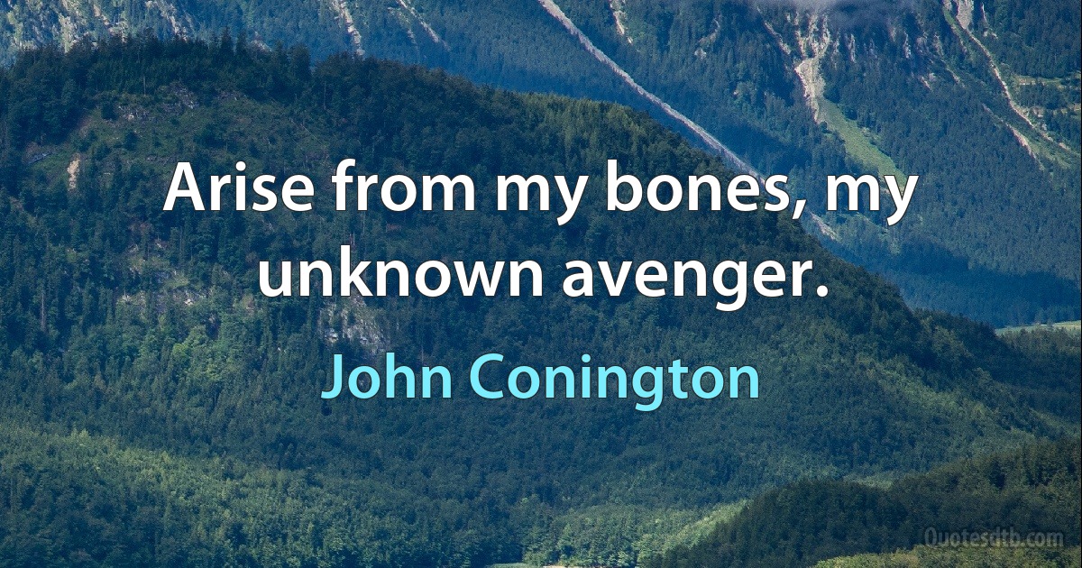 Arise from my bones, my unknown avenger. (John Conington)