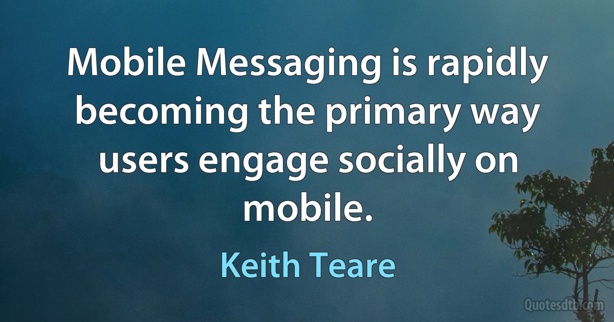 Mobile Messaging is rapidly becoming the primary way users engage socially on mobile. (Keith Teare)