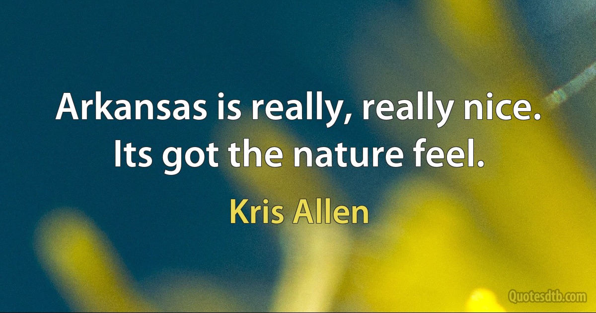 Arkansas is really, really nice. Its got the nature feel. (Kris Allen)