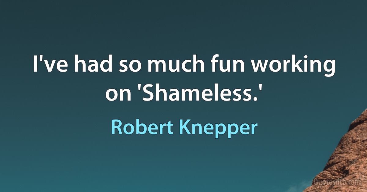 I've had so much fun working on 'Shameless.' (Robert Knepper)