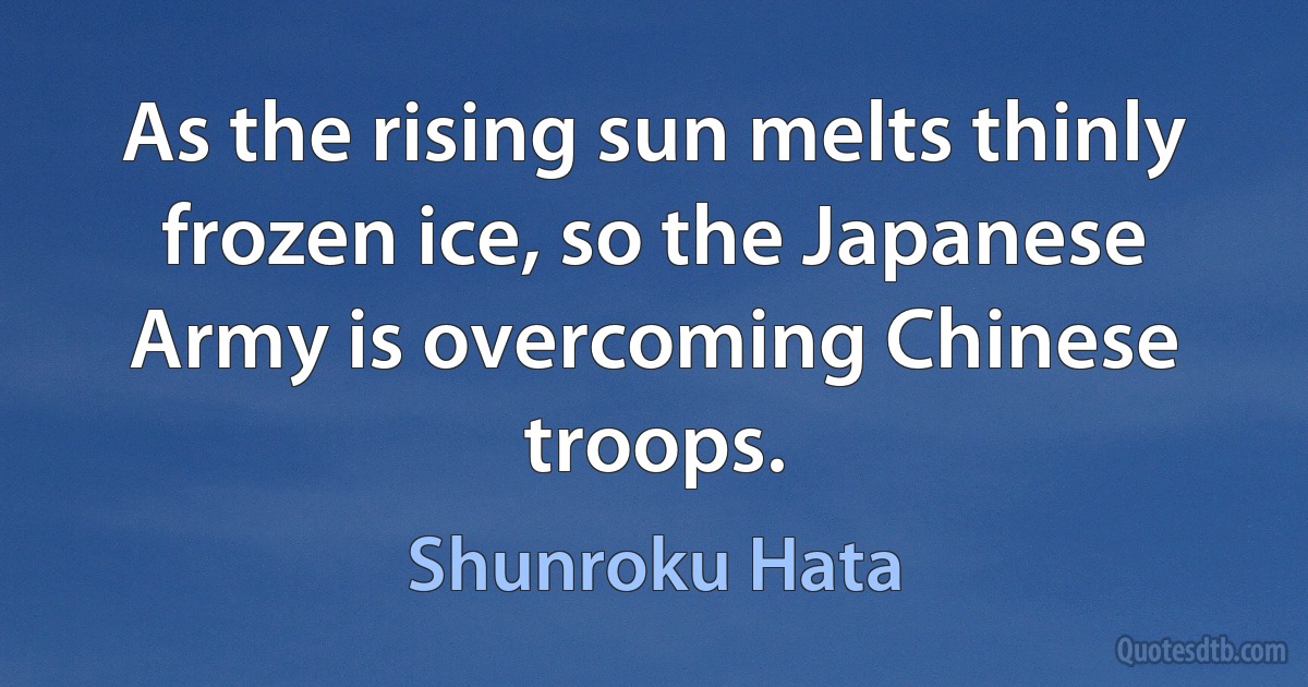 As the rising sun melts thinly frozen ice, so the Japanese Army is overcoming Chinese troops. (Shunroku Hata)