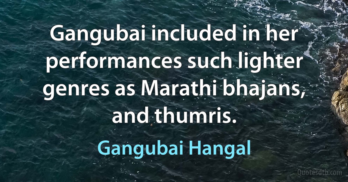 Gangubai included in her performances such lighter genres as Marathi bhajans, and thumris. (Gangubai Hangal)