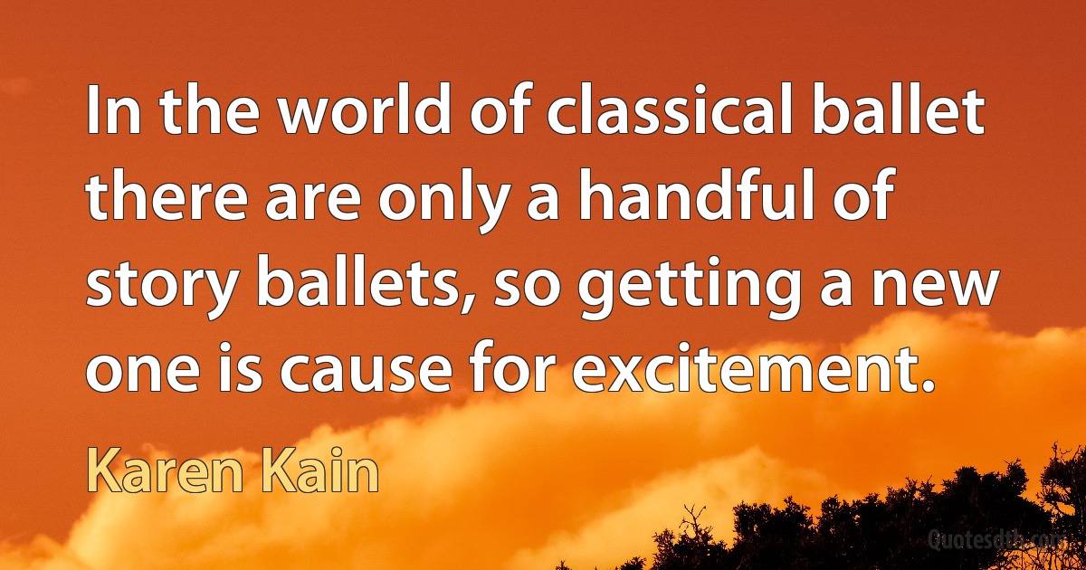 In the world of classical ballet there are only a handful of story ballets, so getting a new one is cause for excitement. (Karen Kain)