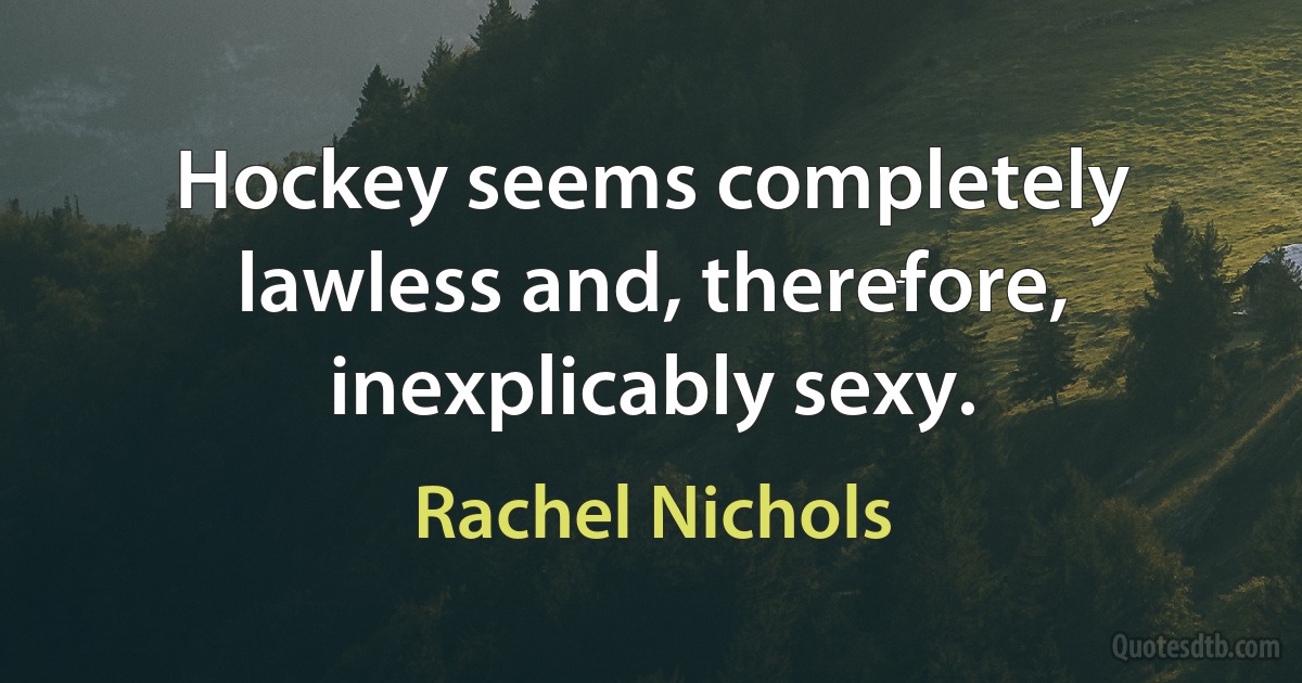 Hockey seems completely lawless and, therefore, inexplicably sexy. (Rachel Nichols)