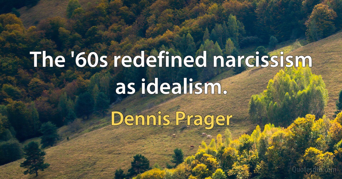 The '60s redefined narcissism as idealism. (Dennis Prager)