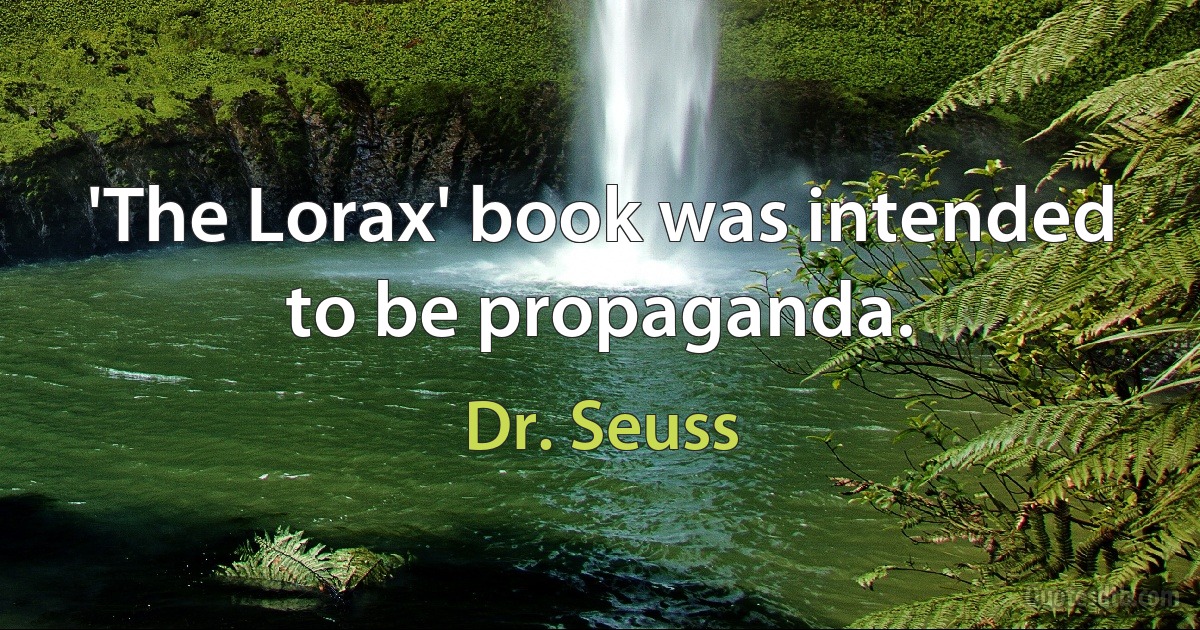 'The Lorax' book was intended to be propaganda. (Dr. Seuss)