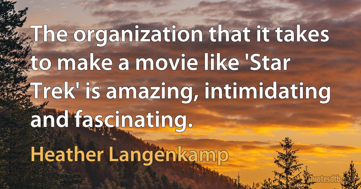 The organization that it takes to make a movie like 'Star Trek' is amazing, intimidating and fascinating. (Heather Langenkamp)