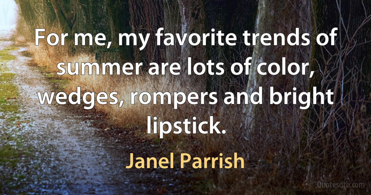 For me, my favorite trends of summer are lots of color, wedges, rompers and bright lipstick. (Janel Parrish)