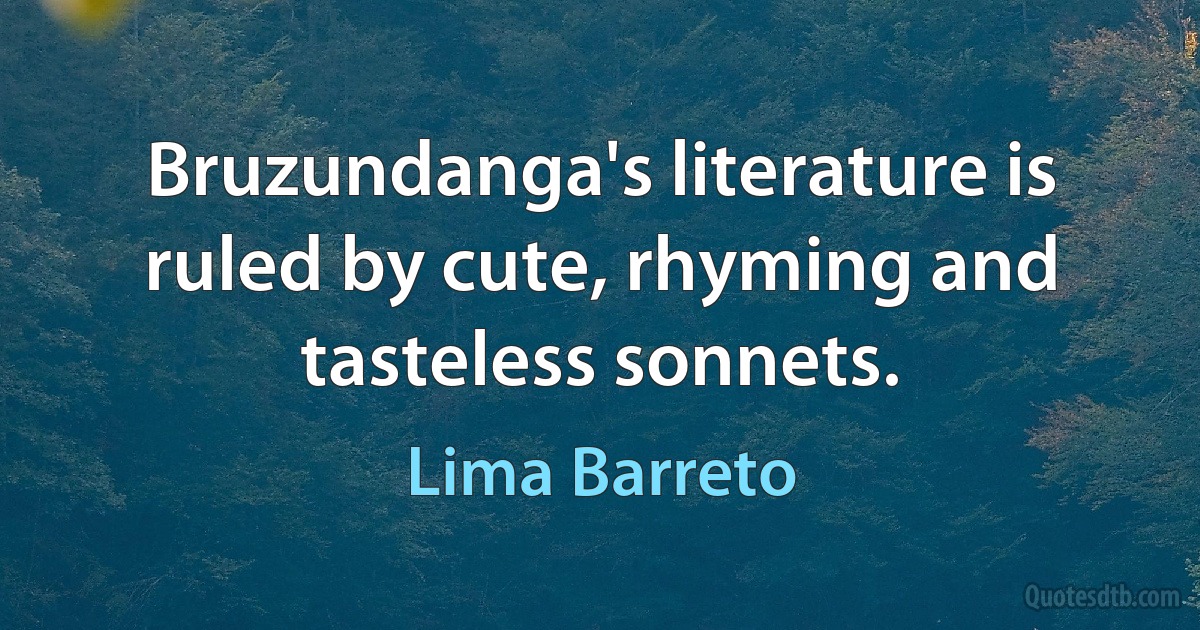 Bruzundanga's literature is ruled by cute, rhyming and tasteless sonnets. (Lima Barreto)