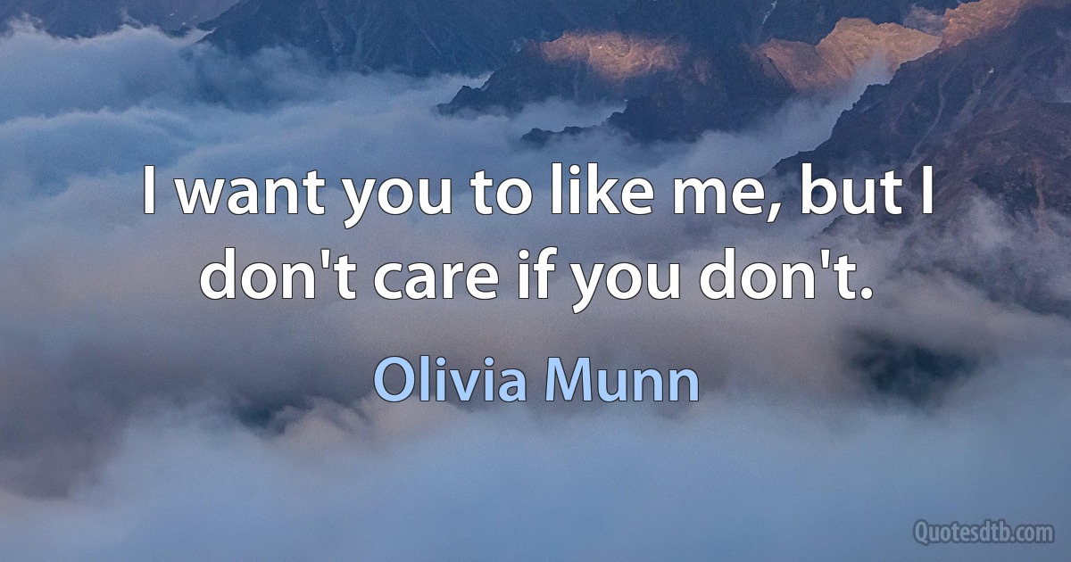 I want you to like me, but I don't care if you don't. (Olivia Munn)