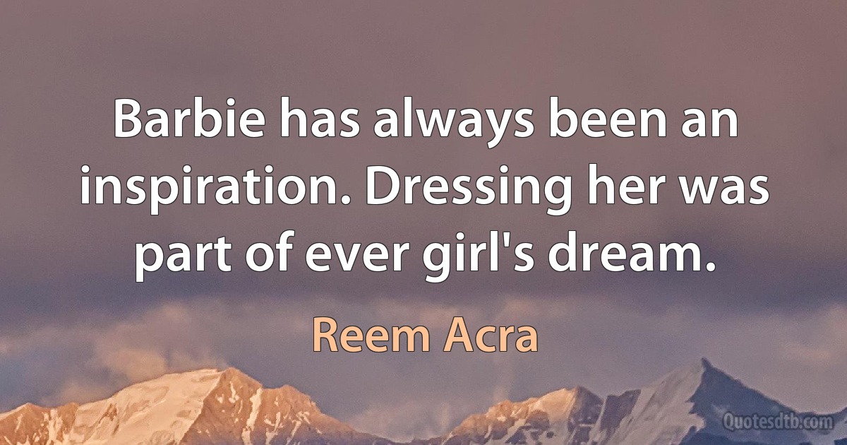 Barbie has always been an inspiration. Dressing her was part of ever girl's dream. (Reem Acra)