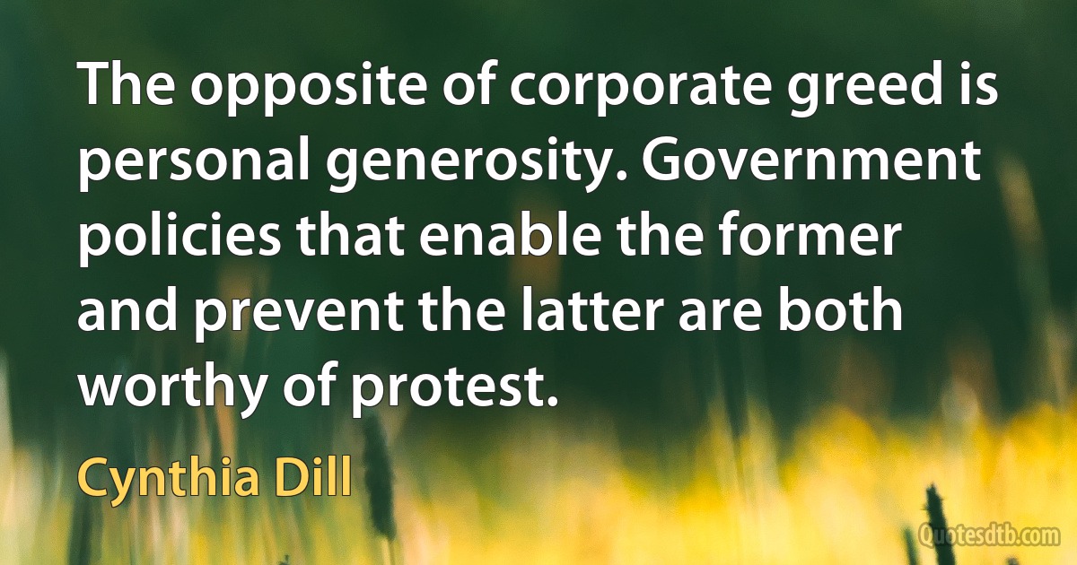 The opposite of corporate greed is personal generosity. Government policies that enable the former and prevent the latter are both worthy of protest. (Cynthia Dill)