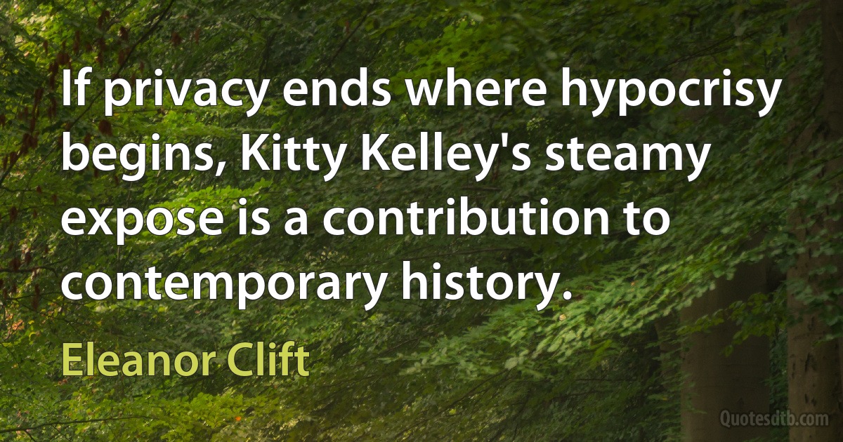 If privacy ends where hypocrisy begins, Kitty Kelley's steamy expose is a contribution to contemporary history. (Eleanor Clift)