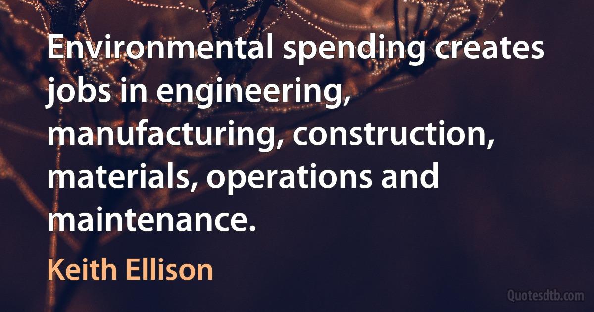 Environmental spending creates jobs in engineering, manufacturing, construction, materials, operations and maintenance. (Keith Ellison)