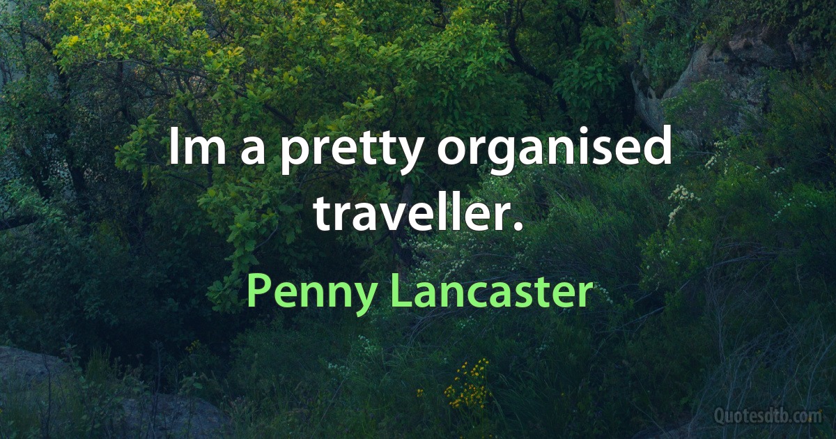 Im a pretty organised traveller. (Penny Lancaster)