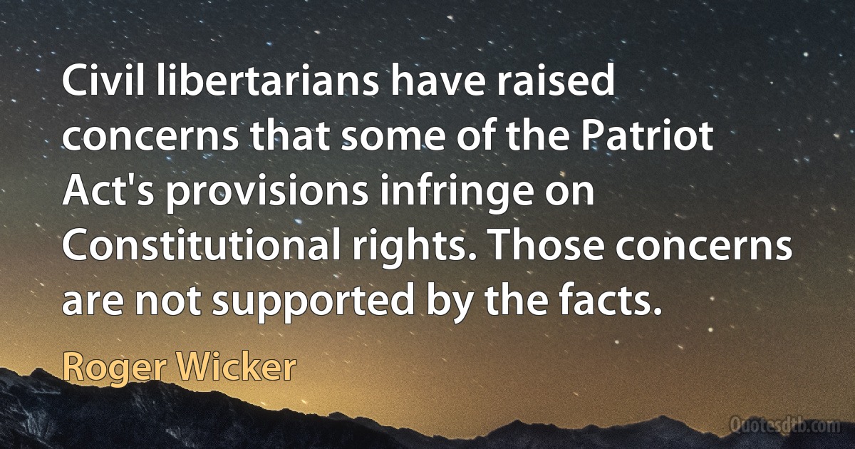 Civil libertarians have raised concerns that some of the Patriot Act's provisions infringe on Constitutional rights. Those concerns are not supported by the facts. (Roger Wicker)