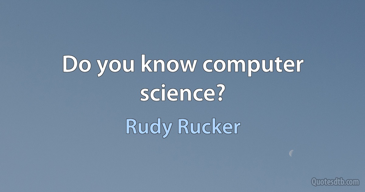 Do you know computer science? (Rudy Rucker)