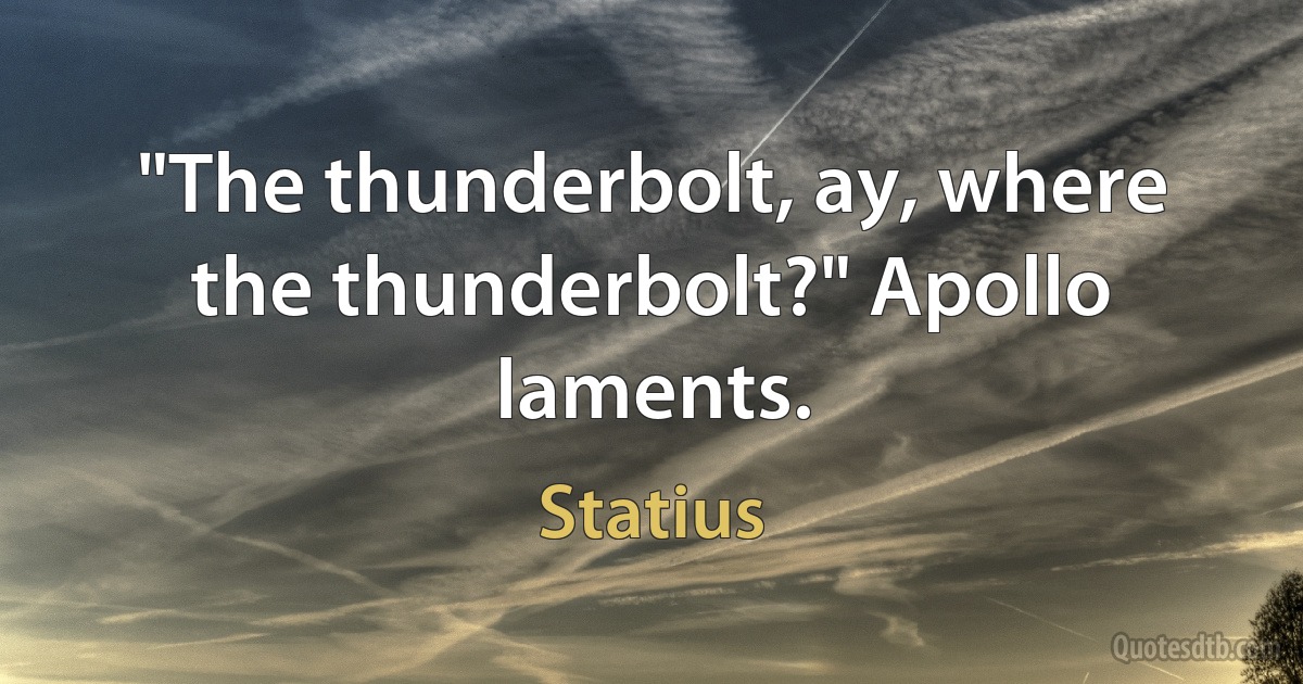 "The thunderbolt, ay, where the thunderbolt?" Apollo laments. (Statius)